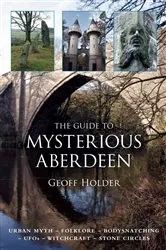 Book cover of The Guide to Mysterious Aberdeen by Geoff Holder