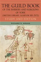 Book cover of The Guild Book of the Barbers and Surgeons of York (British Library, Egerton MS 2572) by Richard D. Wragg