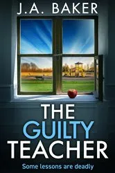 Book cover of The Guilty Teacher by J A Baker