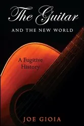 Book cover of The Guitar and the New World by Joe Gioia