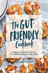 Book cover of The Gut-Friendly Cookbook: Delicious Low-FODMAP, Gluten-Free, Allergy-Friendly Recipes for a Happy Tummy by Alana Scott