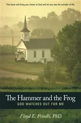 Book cover of The Hammer and the Frog, God Watches out for Me by Floyd E. Friedli PhD