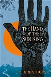 Book cover of The Hand of the Sun King by J.T. Greathouse