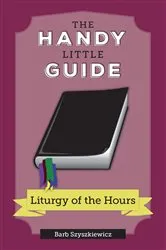 Book cover of The Handy Little Guide to the Liturgy of the Hours by Barb Szyszkiewicz