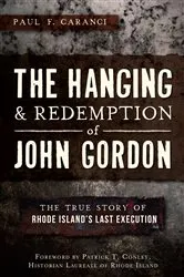 Book cover of The Hanging and Redemption of John Gordon: The True Story of Rhode Island's Last Execution by Paul F. Caranci
