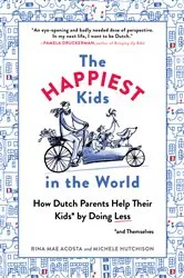 Book cover of The Happiest Kids in the World: How Dutch Parents Help Their Kids (and Themselves) by Doing Less by Unknown