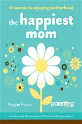 Book cover of The Happiest Mom by Meagan Francis