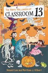 Book cover of The Happy and Heinous Halloween of Classroom 13 by Honest Lee
