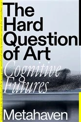 Book cover of The Hard Question of Art by Metahaven