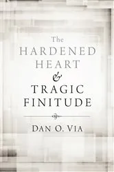 Book cover of The Hardened Heart and Tragic Finitude by Dan O. Via