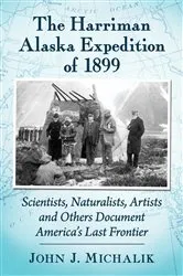Book cover of The Harriman Alaska Expedition of 1899 by John J. Michalik