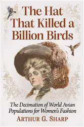 Book cover of The Hat That Killed a Billion Birds by Arthur G. Sharp