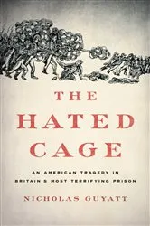 Book cover of The Hated Cage by Nicholas Guyatt