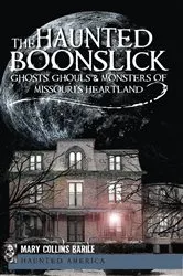 Book cover of The Haunted Boonslick: Ghosts, Ghouls & Monsters of Missouri's Heartland by Mary Collins Barile