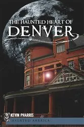 Book cover of The Haunted Heart of Denver by Kevin Pharris