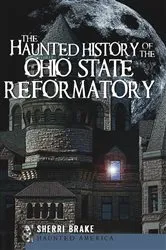 Book cover of The Haunted History of the Ohio State Reformatory by Sherri Brake
