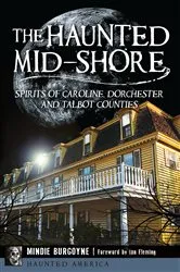 Book cover of The Haunted Mid-Shore: Spirits of Caroline, Dorchester and Talbot Counties by Mindie Burgoyne
