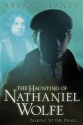 Book cover of The Haunting of Nathaniel Wolfe by Brian Keaney
