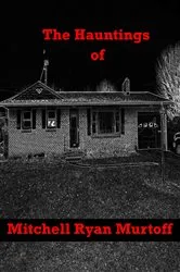Book cover of The Hauntings of Mitchell Ryan Murtoff by Mitchell Ryan Murtoff