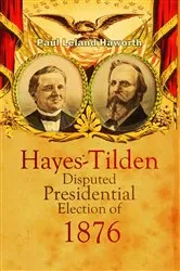 Book cover of The Hayes-Tilden Disputed Presidential Election of 1876 by Paul   Leland Haworth