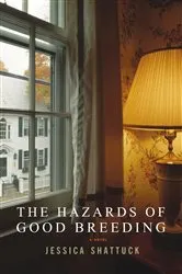 Book cover of The Hazards of Good Breeding: A Novel by Jessica Shattuck