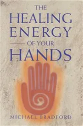 Book cover of The Healing Energy of Your Hands by Michael Bradford