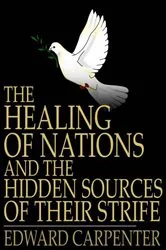 Book cover of The Healing of Nations and the Hidden Sources of their Strife by Edward Carpenter