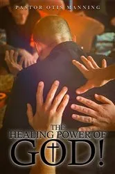 Book cover of The Healing Power of God! It Is Always God's Will to Heal You! by Pastor Otis Manning