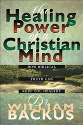 Book cover of The Healing Power of the Christian Mind by Dr. William Backus