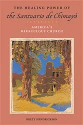 Book cover of The Healing Power of the Santuario de Chimayó by Brett Hendrickson