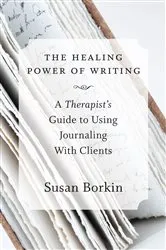 Book cover of The Healing Power of Writing: A Therapist's Guide to Using Journaling With Clients by Susan Borkin