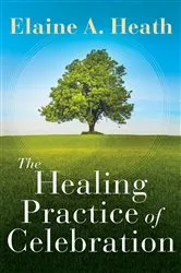 Book cover of The Healing Practice of Celebration by Elaine A. Heath