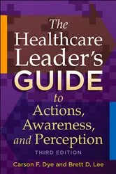 Book cover of The Healthcare Leader's Guide to Actions, Awareness, and Perception, Third Edition by Carson F. Dye
