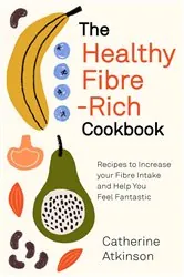 Book cover of The Healthy Fibre-rich Cookbook by Catherine Atkinson