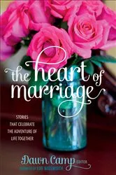 Book cover of The Heart of Marriage by Dawn Camp