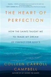 Book cover of The Heart of Perfection by Colleen Carroll Campbell