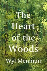 Book cover of The Heart of the Woods by Wyl Menmuir