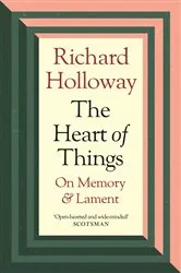 Book cover of The Heart of Things by Richard Holloway