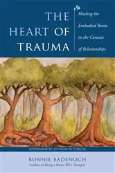 Book cover of The Heart of Trauma: Healing the Embodied Brain in the Context of Relationships (Norton Series on Interpersonal Neurobiology) by Bonnie Badenoch