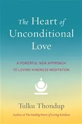 Book cover of The Heart of Unconditional Love by Tulku Thondup