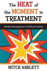 Book cover of The Heat of the Moment in Treatment: Mindful Management of Difficult Clients by Unknown