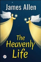 Book cover of The Heavenly Life by James Allen