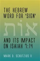 Book cover of The Hebrew Word for 'sign' and its Impact on Isaiah 7:14 by Mark D.II Schutzius