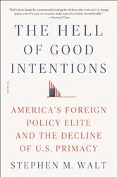 Book cover of The Hell of Good Intentions by Stephen M. Walt