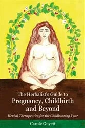 Book cover of The Herbalist's Guide to Pregnancy, Childbirth and Beyond by Carole Guyett