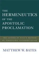 Book cover of The Hermeneutics of the Apostolic Proclamation by Matthew W. Bates
