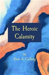 Book cover of The Heroic Calamity by Evan A. Cushing