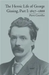 Book cover of The Heroic Life of George Gissing, Part I by Pierre Coustillas
