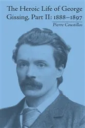 Book cover of The Heroic Life of George Gissing, Part II by Pierre Coustillas