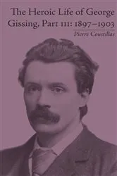 Book cover of The Heroic Life of George Gissing, Part III by Pierre Coustillas